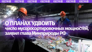 Глава Минприроды РФ заявил о планах удвоить число мусоросортировочных мощностей