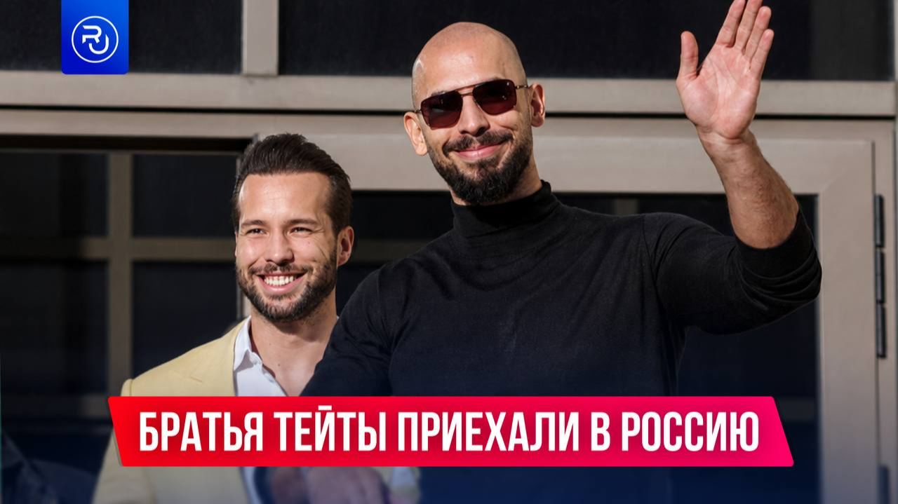Эндрю Тейт и его брат Тристан приехали в Россию смотреть онлайн