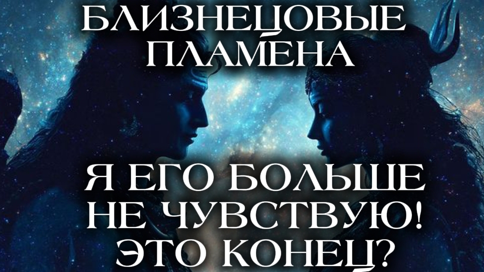 БЛИЗНЕЦОВЫЕ ПЛАМЕНА. Я ЕГО НЕ ЧУВСТВУЮ! ЭТО КОНЕЦ? смотреть онлайн