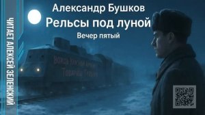 Александр Бушков  «Рельсы под луной»   вечер пятый  читает Алексей Зеленский