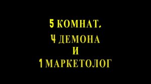 5 КОМНАТ, 4 ДЕМОНА и 1 МАРКЕТОЛОГ