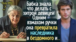 Бабка знала, как поступить с хитрой провинциалкой! Одним движением ручки она превратила наследника в