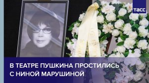 В Театре Пушкина простились с Ниной Марушиной