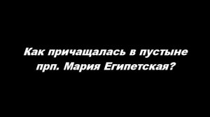 Как причащалась в пустыне преподобная Мария Египетская