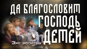 Да благословит Господь детей | Эхо молитвы