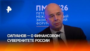 Россия достигла финансового суверенитета, и этот результат необходимо сохранять — Силуанов