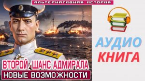 #Аудиокнига. «ВТОРОЙ ШАНС АДМИРАЛА! Новые возможности». #Попаданцы#БоеваяФантастика
