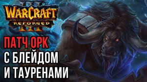ПАТЧ ОРК С Блейдом и Тауренами: Teddster (Orc) vs DagaJeoYo (Hum) Warcraft 3 Reforged
