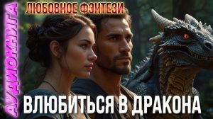 ВЛЮБИТЬСЯ В ДРАКОНА | Аудиокнига | Любовное фэнтези