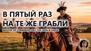💂В ПЯТЫЙ РАЗ НА ТЕ ЖЕ ГРАБЛИ I ПИЛОТ I Master of Command. DLC The Lion & Eagle