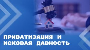 Исковая давность при оспаривании приватизационных сделок