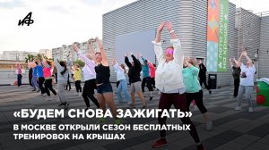 «Будем снова зажигать». В Москве открыли сезон бесплатных тренировок на крышах