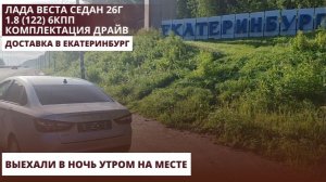 Лада Веста седан 26г1.8 (122) 6МТ. Доставка в Екатеринбург. Выехали в ночь утром на месте.