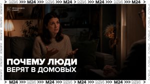 Психотерапевт объяснил, почему люди верят в домовых - Москва 24