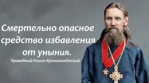 Смертельное опасное средство избавления от уныния. Праведный Иоанн Кронштадтский.