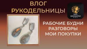 Влог рукодельницы. Покупки. Мои рабочие будни.