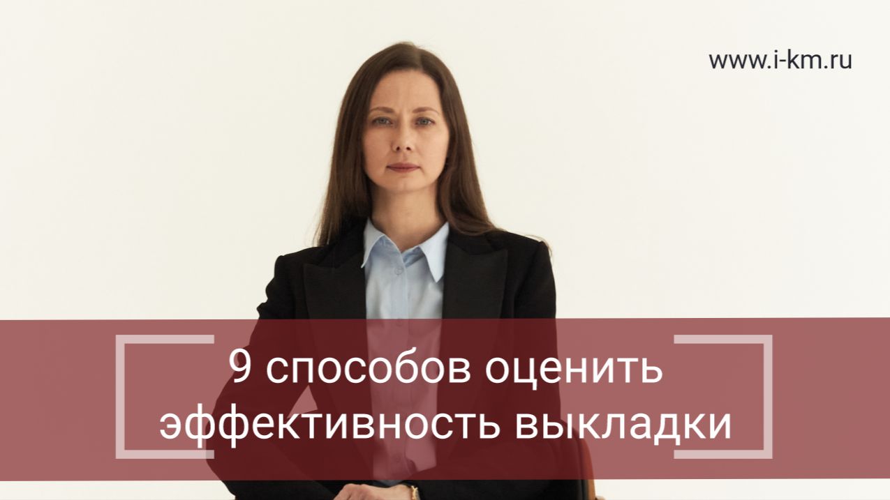 Ваша выкладка не работает? 9 способов проверить эффективность мерчандайзинга!