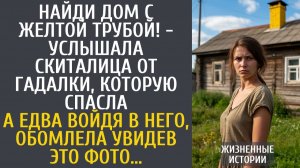 Истории из жизни Найди дом с желтой трубой! - услышала скиталица от гадалки, которую спасла…