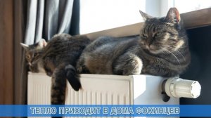 ТЕПЛО ПРИХОДИТ В ДОМА ФОКИНЦЕВ