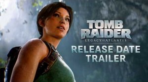 Tomb Raider: Legacy of Atlantis - Трейлер с датой выхода (Видеоигра 2027)