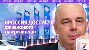 Россия достигла финансового суверенитета, этот результат нужно сохранять — Силуанов