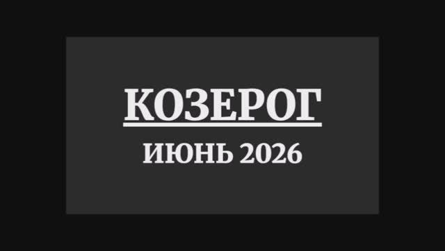 КОЗЕРОГ ГОРОСКОП НА ИЮНЬ 2026 ГОДА смотреть онлайн