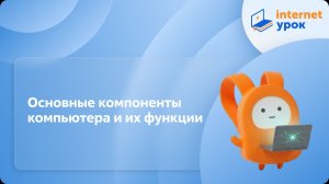 Информатика 7 класс. Основные компоненты компьютера и их функции