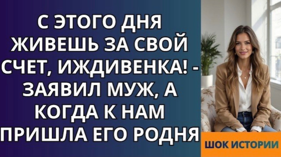 С этого дня живешь за свой счет, иждивенка! заявил муж, а когда к нам пришла его родня! смотреть онлайн