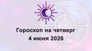 Гороскоп на сегодня четверг 4 Июня 2026