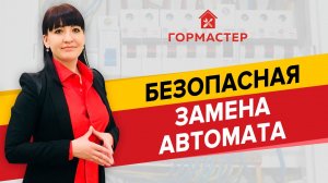 БЕЗОПАСНАЯ ЗАМЕНА АВТОМАТА В ЩИТКЕ — ГорМастер знает!