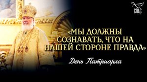 «Мы должны сознавать, что на нашей стороне правда» / День Патриарха