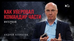 🟦 Как уверовал КОМАНДИР ЧАСТИ. Андрей ЧЕПРАСОВ. История ЖИЗНИ.