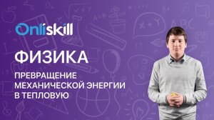 Физика 10 класс. Превращение механической энергии в тепловую