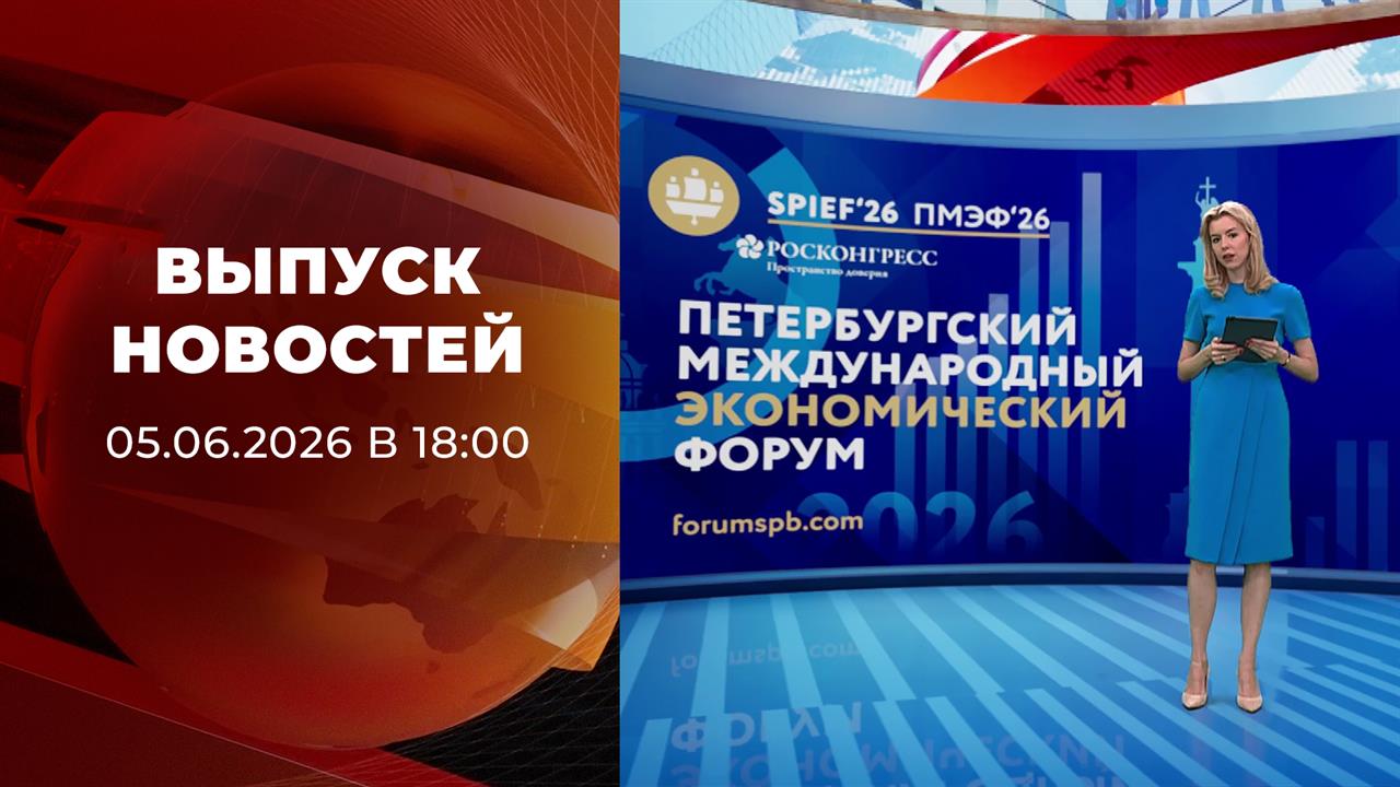 Выпуск новостей в 18:00 от 05.06.2026 смотреть онлайн