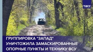 Группировка «Запад» уничтожила замаскированные опорные пункты и технику ВСУ
