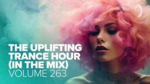 THE UPLIFTING TRANCE HOUR IN THE MIX VOL. 263 [FULL SET]