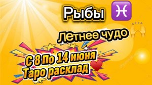 РЫБЫ летнее ЧУДО  !💕с 8  по 14 июня ‼️ #гадание #таро #раскладтаро