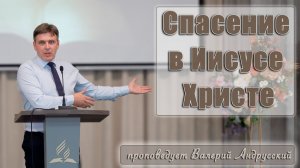 «Спасение в Иисусе Христе» проповедует Валерий Андрусский