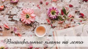 Вышивальный план на лето / ЛЕТО 2026