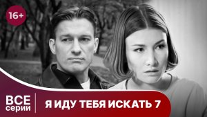 Я иду тебя искать 7. Все серии с 1 по 4. Детективная Мелодрама. Смотреть онлайн в хорошем качестве