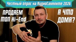 ПРОДАЕМ – ТОП Hi-End, А ЧТО ДОМА? Честный опрос на Аудиосаммите