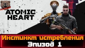 Atomic Heart. Инстинкт истребления. Эпизод 1.