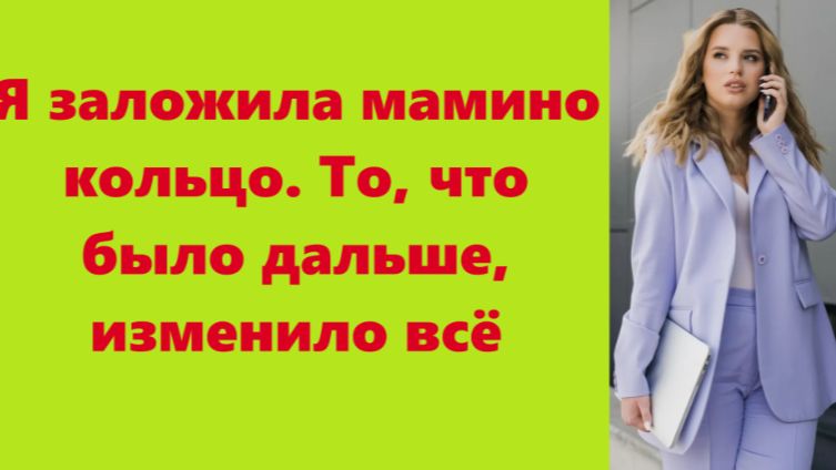 Истории из жизни  Аудио рассказы  Я заложила мамино кольцо. То что было      Жизненные истории
