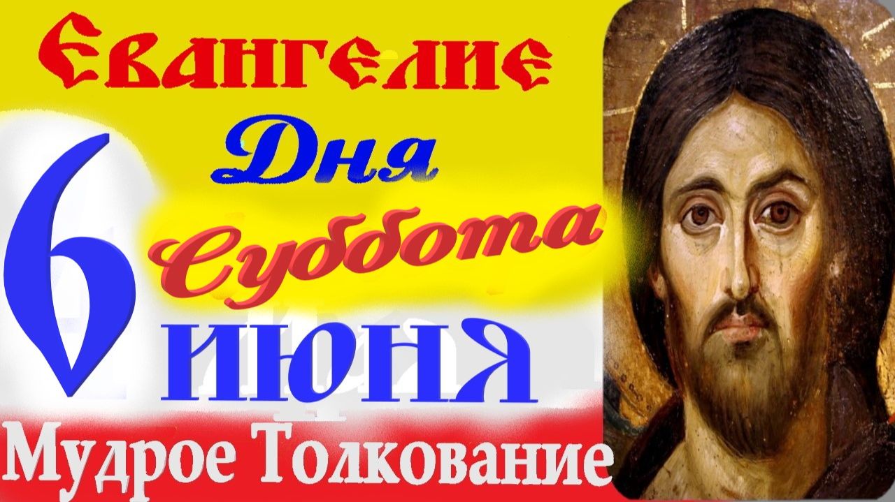 Евангелие дня на сегодня слушать с толкованием  6 июня 2026 суббота Толкование Евангелия дня