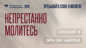 Непрестанно молитесь | Эйч Би Чарльз | 3 сессия