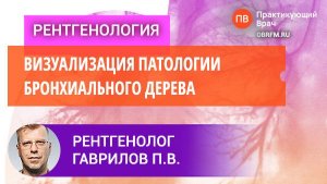 Рентгенолог Гаврилов П.В.: Визуализация патологии бронхиального дерева: от теории — к практике