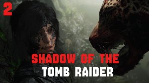 Прохождение Shadow of the Tomb Raider #2 Перуанские джунгли