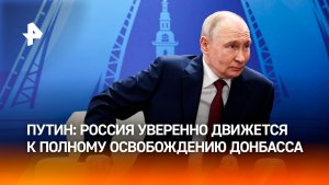 Путин: первая задача России, которая решается в рамках СВО, — добиться освобождения Донбасса