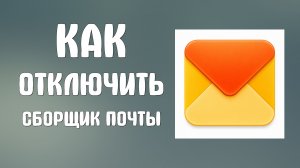 Как отключить сборщик почты на яндексе