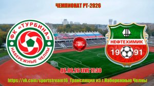 06.06.26 ФК ТУРБИНА (Набережные Челны)- ФК НЕФТЕХИМИК (Нижнекамск) LIVE 17:30 Чемпионат РТ-2026